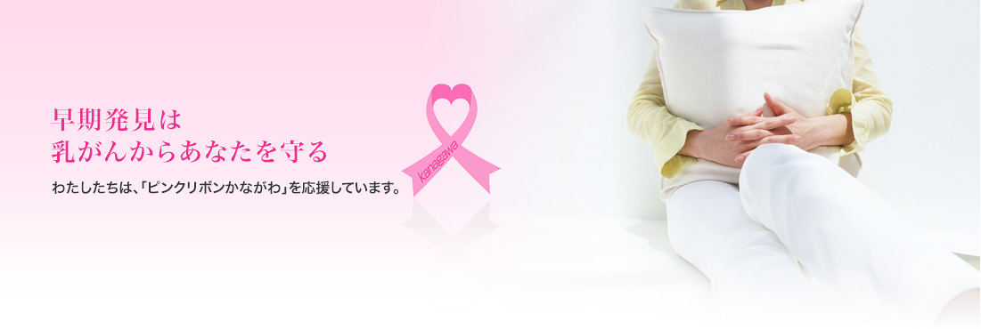 早期発見は乳がんからあなたを守る わたしたちは、「ピンクリボンかながわ」を応援しています。