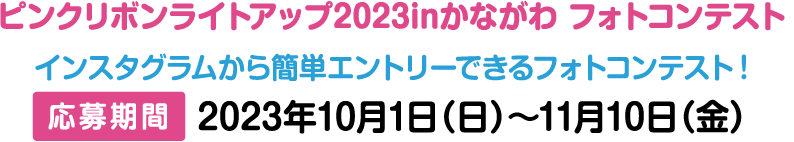 ピンクリボンライトアップ2023inかながわ フォトコンテスト インスタグラムから簡単エントリーできるフォトコンテスト! 応募期間 2023年10月1日（日）〜11月10日（金）